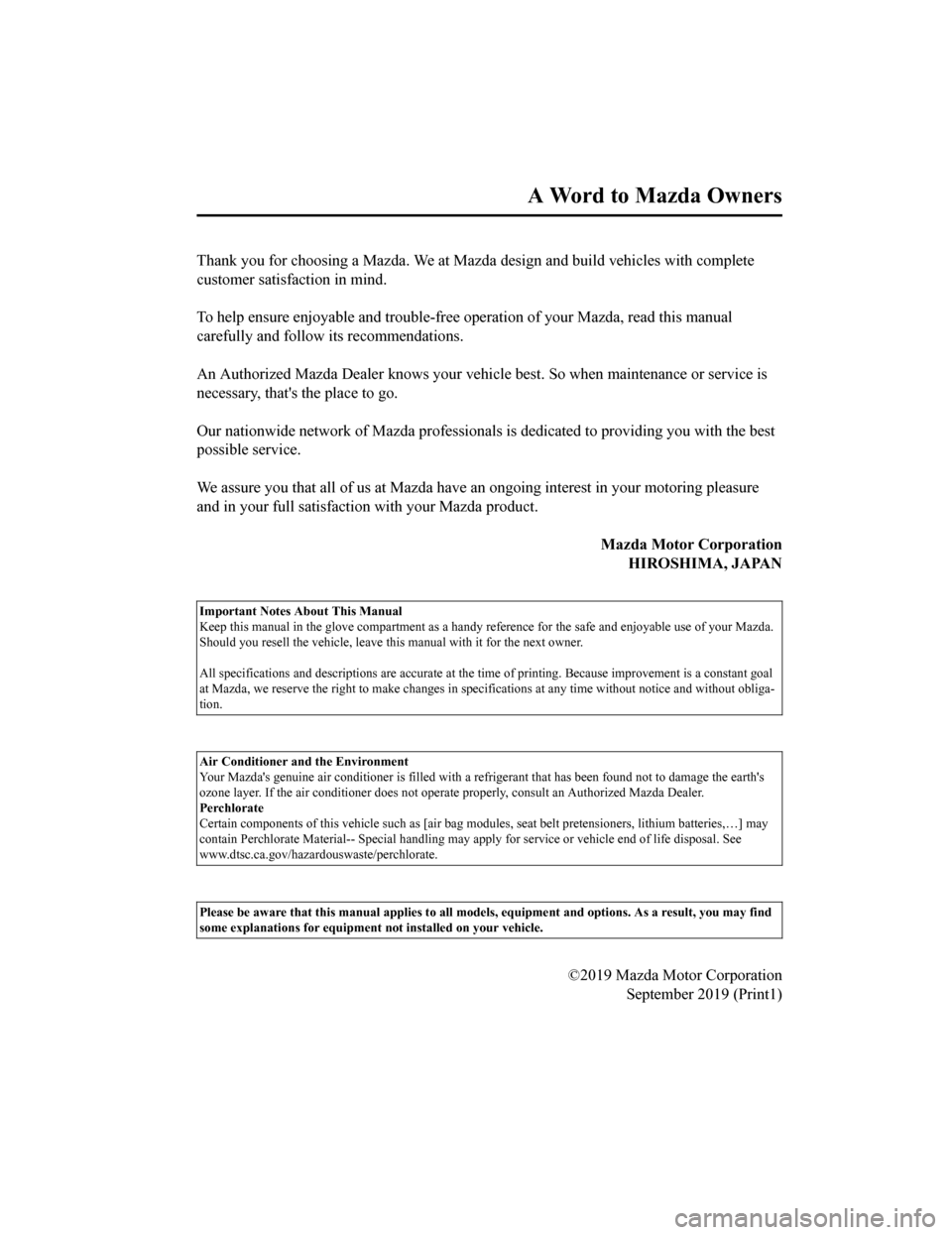 MAZDA MODEL 6 2020  Owners Manual (in English) Thank you for choosing a Mazda. We at Mazda design and build vehicles with complete
customer satisfaction in mind.
 
To help ensure enjoyable and trouble-free operation of your Mazda, read this manual