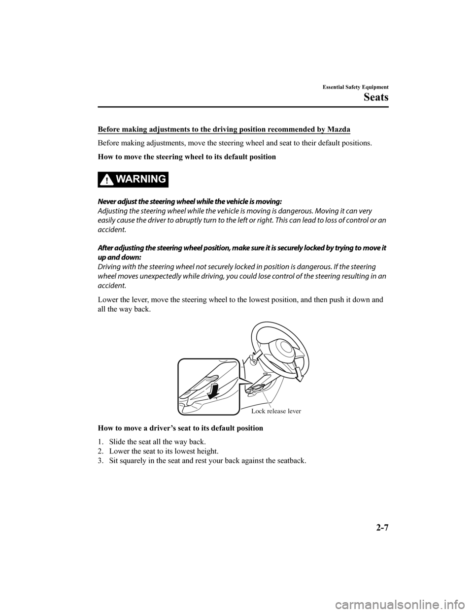 MAZDA MODEL 6 2020  Owners Manual (in English) Before making adjustments to the driving position recommended by Mazda
Before making adjustments, move the steering wheel and seat to their default positions.
How to move the steering wh eel to its de