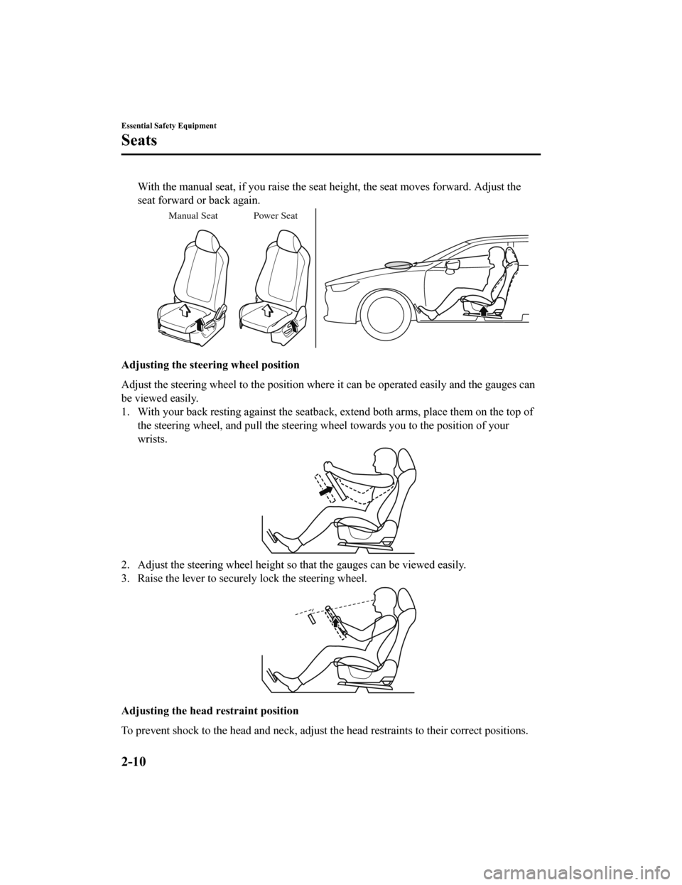 MAZDA MODEL 6 2020  Owners Manual (in English) With the manual seat, if you raise the seat height, the seat moves forward. Adjust the
seat forward or back again.
Manual Seat Power Seat
Adjusting the steering wheel position
Adjust the steering whee