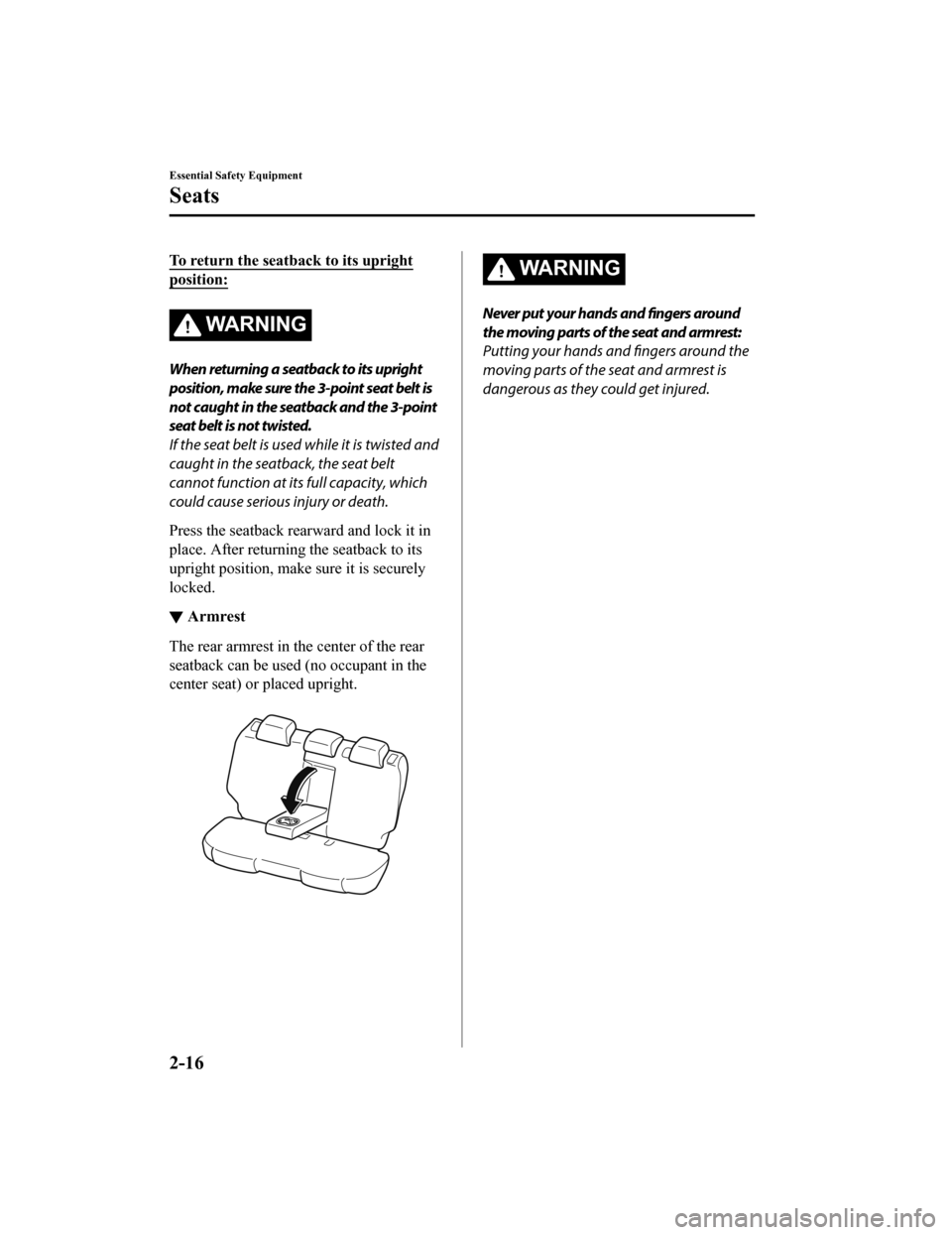 MAZDA MODEL 6 2020  Owners Manual (in English) To return the seatback to its upright
position:
WA R N I N G
When returning a seatback to its upright
position, make sure the 3-point seat belt is
not caught in the seatback and the 3-point
seat belt 