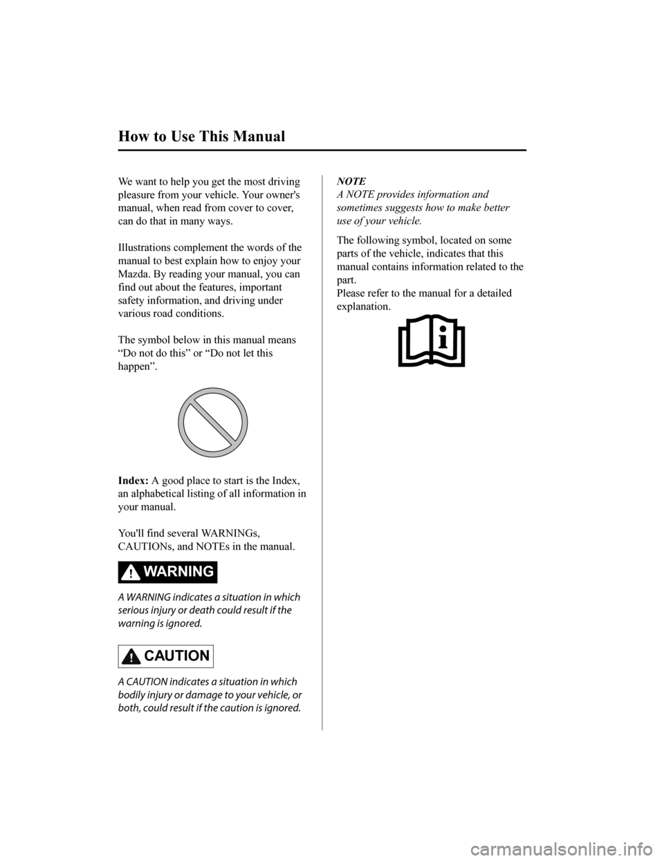 MAZDA MODEL 6 2020  Owners Manual (in English) We want to help you get the most driving
pleasure from your vehicle. Your owners
manual, when read from cover to cover,
can do that in many ways.
 
Illustrations complement the words of the
manual to