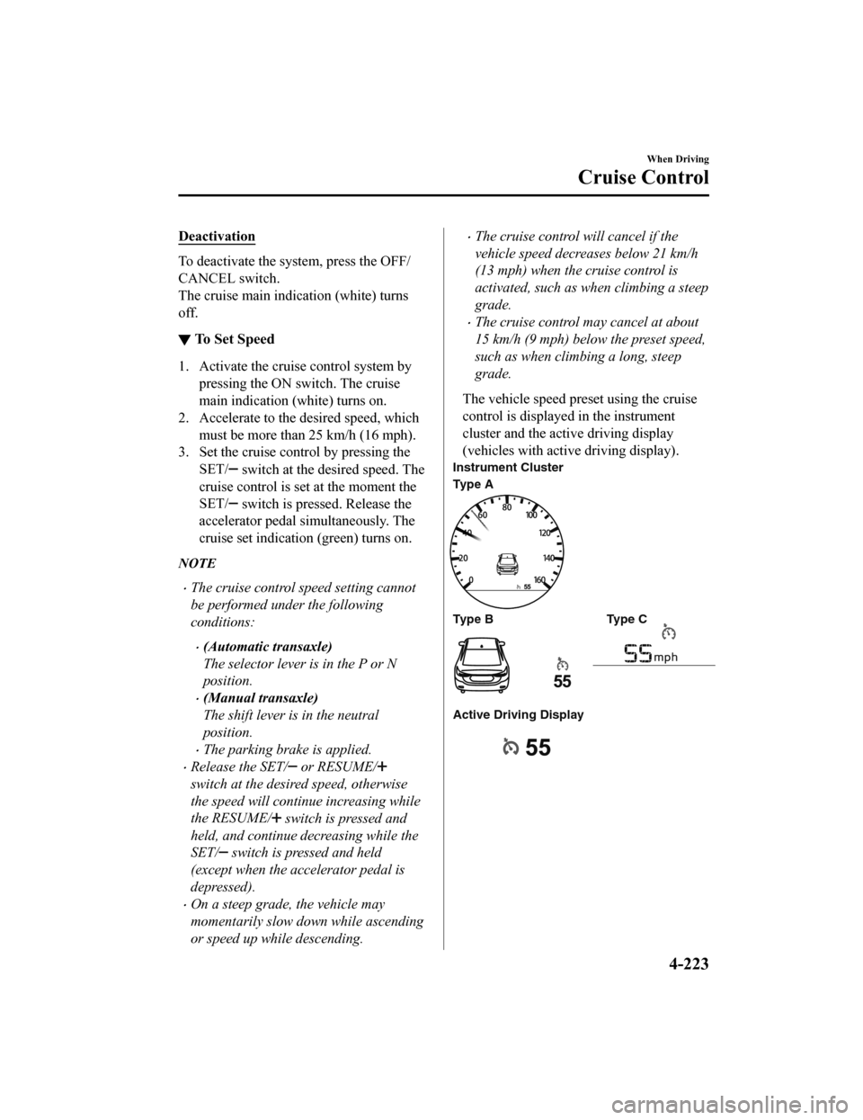 MAZDA MODEL 6 2020 Owners Manual (in English) Deactivation
To deactivate the system, press the OFF/
CANCEL switch.
The cruise main indication (white) turns
off.
▼To Set Speed
1. Activate the cruise control system by
pressing the ON switch. The MAZDA MODEL 6 2020 Owners Manual (in English) Deactivation
To deactivate the system, press the OFF/
CANCEL switch.
The cruise main indication (white) turns
off.
▼To Set Speed
1. Activate the cruise control system by
pressing the ON switch. The