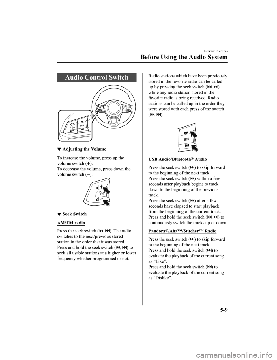 MAZDA MODEL 6 2020 Owners Manual (in English) Audio Control Switch
▼Adjusting the Volume
To increase the volume, press up the
volume switch (
).
To decrease the volume, press down the
volume switch (
).
▼ Seek Switch
AM/FM radio
Press the see MAZDA MODEL 6 2020 Owners Manual (in English) Audio Control Switch
▼Adjusting the Volume
To increase the volume, press up the
volume switch (
).
To decrease the volume, press down the
volume switch (
).
▼ Seek Switch
AM/FM radio
Press the see