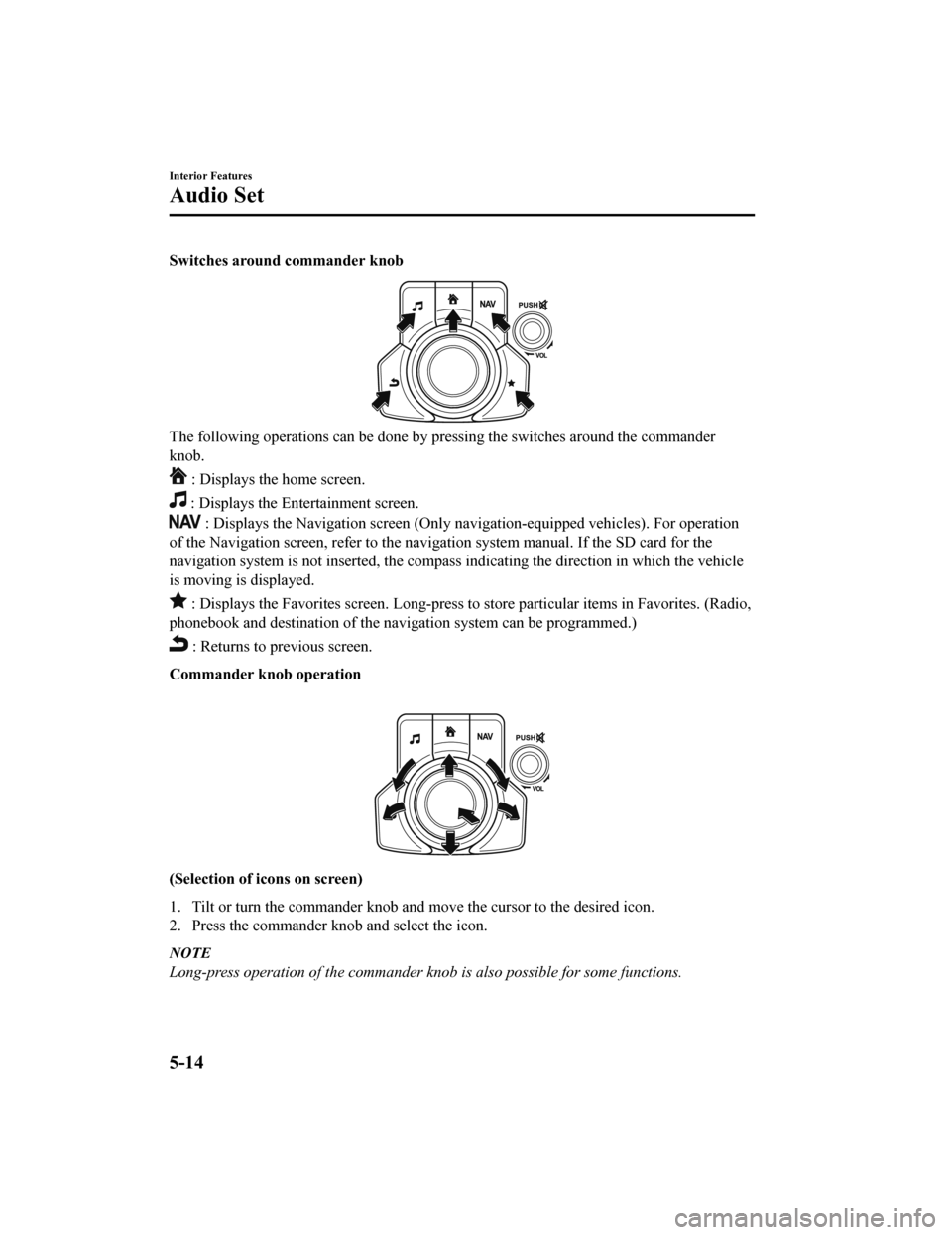 MAZDA MODEL 6 2020 Owners Manual (in English) Switches around commander knob
The following operations can be done by pressing the switches around the commander
knob.
: Displays the home screen.
: Displays the En tertainment screen.
: Displays MAZDA MODEL 6 2020 Owners Manual (in English) Switches around commander knob
The following operations can be done by pressing the switches around the commander
knob.
: Displays the home screen.
: Displays the En tertainment screen.
: Displays
