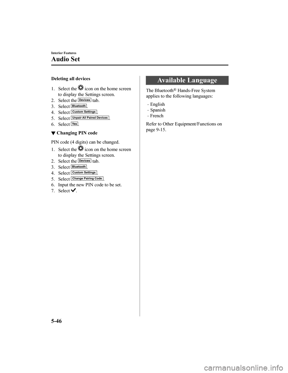 MAZDA MODEL 6 2020 Owners Manual (in English) Deleting all devices
1. Select the
icon on the home screen
to display the Settings screen.
2. Select the
tab.
3. Select
.
4. Select
.
5. Select
.
6. Select
.
▼ Changing PIN code
PIN code (4 MAZDA MODEL 6 2020 Owners Manual (in English) Deleting all devices
1. Select the
icon on the home screen
to display the Settings screen.
2. Select the
tab.
3. Select
.
4. Select
.
5. Select
.
6. Select
.
▼ Changing PIN code
PIN code (4