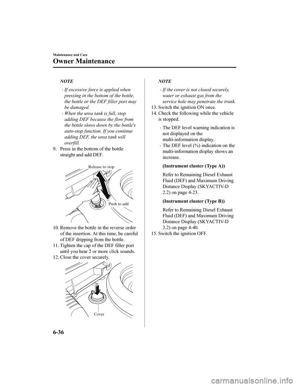 MAZDA MODEL 6 2020 Owners Manual (in English) NOTE
If excessive force is applied when
pressing in the bottom of the bottle,
the bottle or the DEF filler port may
be damaged.
When the urea tank is full, stop
adding DEF because the flow from
MAZDA MODEL 6 2020 Owners Manual (in English) NOTE
If excessive force is applied when
pressing in the bottom of the bottle,
the bottle or the DEF filler port may
be damaged.
When the urea tank is full, stop
adding DEF because the flow from