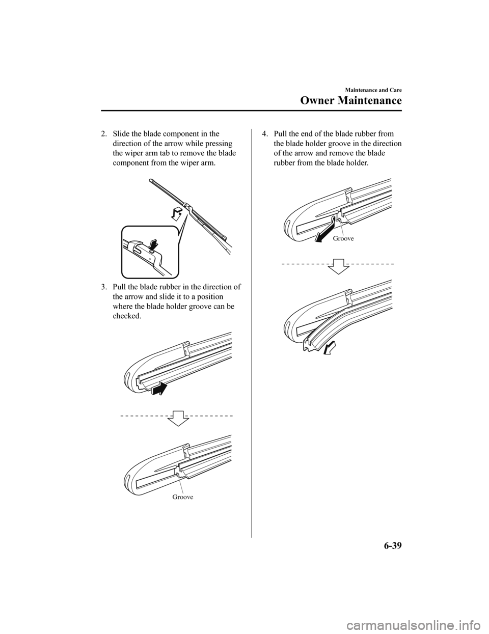 MAZDA MODEL 6 2020 Owners Manual (in English) 2. Slide the blade component in thedirection of the arrow while pressing
the wiper arm tab to remove the blade
component from the wiper arm.
3. Pull the blade rubber in the direction ofthe arrow and MAZDA MODEL 6 2020 Owners Manual (in English) 2. Slide the blade component in thedirection of the arrow while pressing
the wiper arm tab to remove the blade
component from the wiper arm.
3. Pull the blade rubber in the direction ofthe arrow and