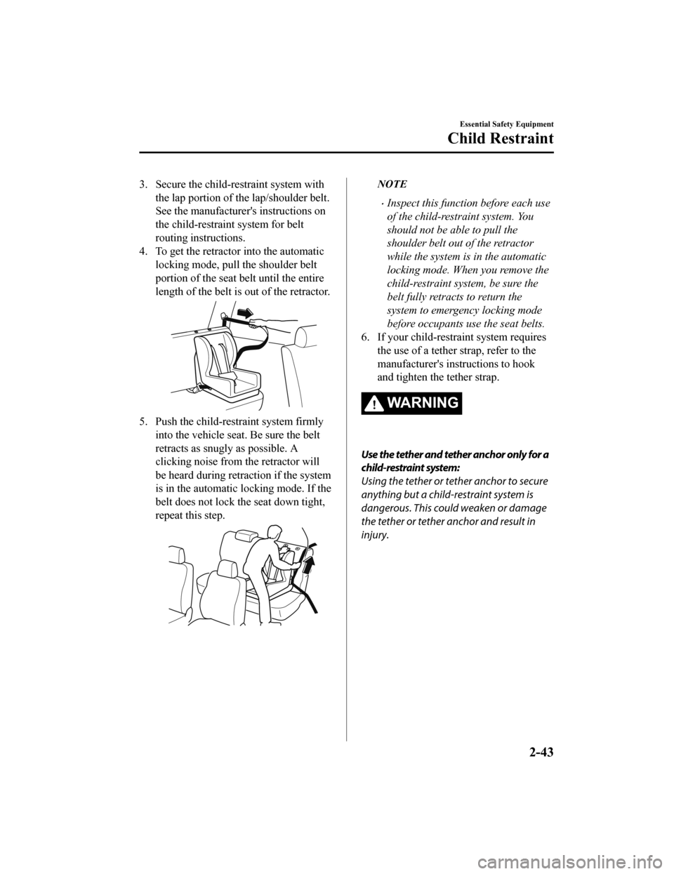 MAZDA MODEL 6 2020  Owners Manual (in English) 3. Secure the child-restraint system withthe lap portion of the lap/shoulder belt.
See the manufacturers instructions on
the child-restraint system for belt
routing instructions.
4. To get the retrac