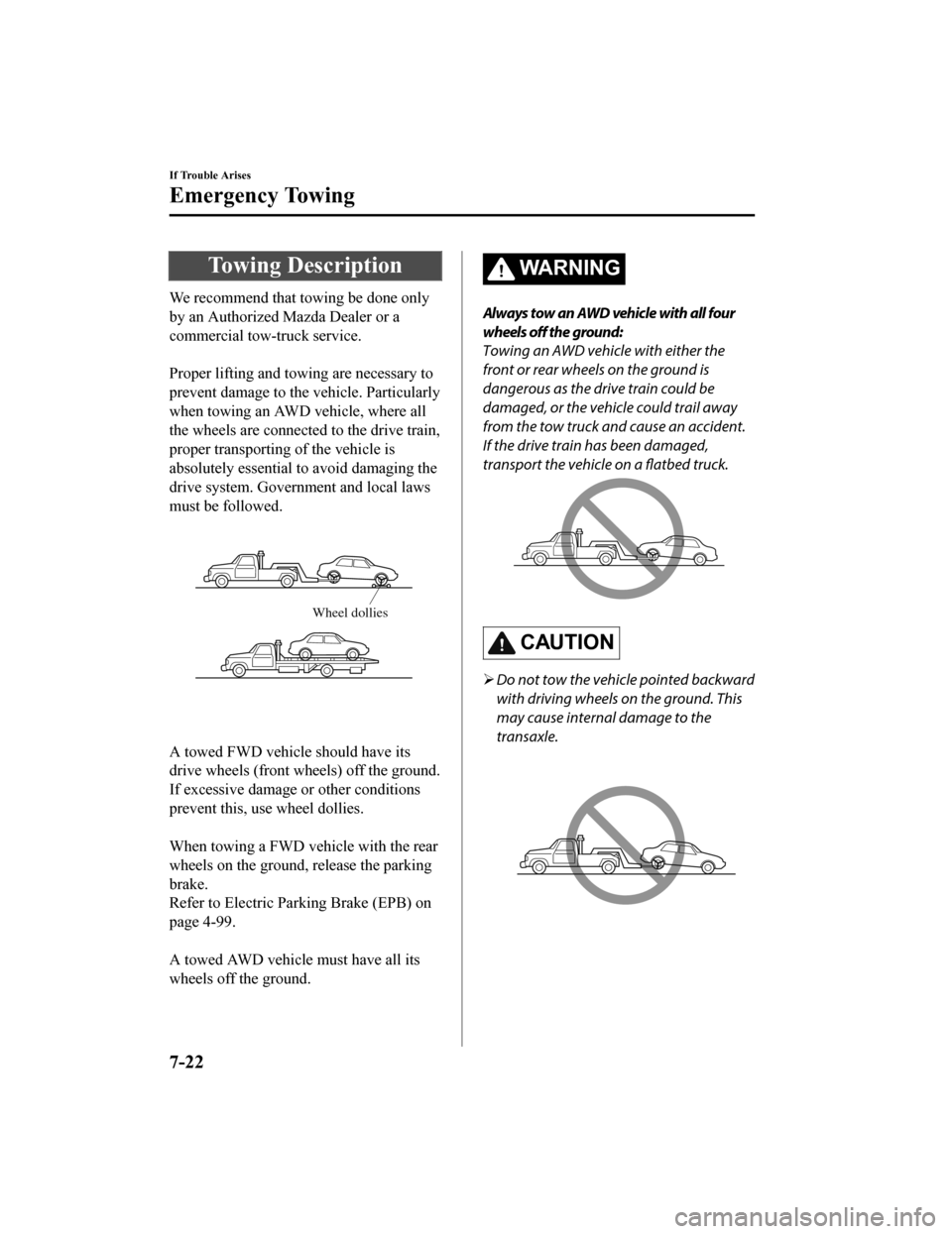 MAZDA MODEL 6 2020 (in English) Owners Manual Towing Description
We recommend that towing be done only
by an Authorized Mazda Dealer or a
commercial tow-truck service.
Proper lifting and towing are necessary to
prevent damage to the vehicle. Pa MAZDA MODEL 6 2020 (in English) Owners Manual Towing Description
We recommend that towing be done only
by an Authorized Mazda Dealer or a
commercial tow-truck service.
Proper lifting and towing are necessary to
prevent damage to the vehicle. Pa