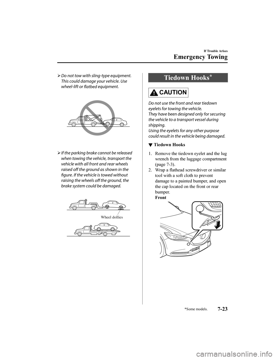 MAZDA MODEL 6 2020 Owners Manual (in English) Do not tow with sling-type equipment.
This could damage your vehicle. Use
wheel-lift or
flatbed equipment.
If the parking brake cannot be released
when towing the vehicle, transport the
vehicl MAZDA MODEL 6 2020 Owners Manual (in English) Do not tow with sling-type equipment.
This could damage your vehicle. Use
wheel-lift or
flatbed equipment.
If the parking brake cannot be released
when towing the vehicle, transport the
vehicl