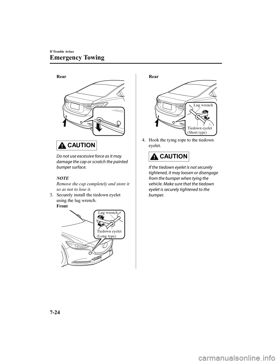 MAZDA MODEL 6 2020 Owners Manual (in English) Rear
CAUTION
Do not use excessive force as it may
damage the cap or scratch the painted
bumper surface.
NOTE
Remove the cap completely and store it
so as not to lose it.
3. Securely install the tiedow MAZDA MODEL 6 2020 Owners Manual (in English) Rear
CAUTION
Do not use excessive force as it may
damage the cap or scratch the painted
bumper surface.
NOTE
Remove the cap completely and store it
so as not to lose it.
3. Securely install the tiedow