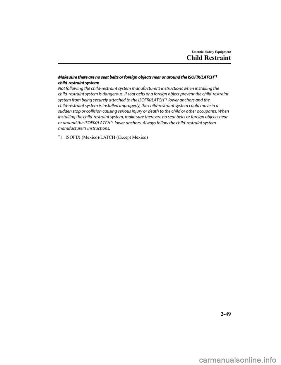 MAZDA MODEL 6 2020 (in English) Repair Manual Make sure there are no seat belts or foreign objects near or around the ISOFIX/LATCH*1
child-restraint system:
Not following the child-restraint system manufacturers instructions when installing the
MAZDA MODEL 6 2020 (in English) Repair Manual Make sure there are no seat belts or foreign objects near or around the ISOFIX/LATCH*1
child-restraint system:
Not following the child-restraint system manufacturers instructions when installing the