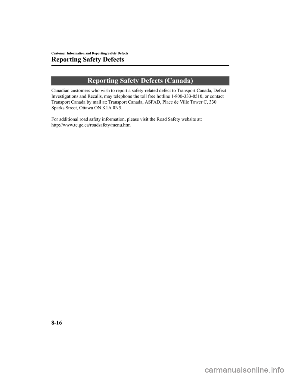 MAZDA MODEL 6 2020  Owners Manual (in English) Reporting Safety Defects (Canada)
Canadian customers who  wish to report a safety-related defect t o Transport Canada, Defect
Investigations and Recalls, may t elephone the toll free hotline 1-800-333