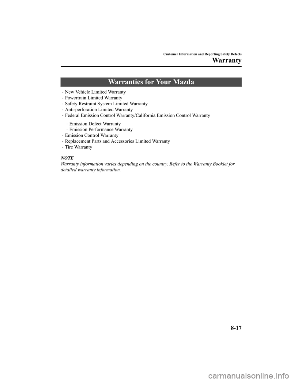MAZDA MODEL 6 2020  Owners Manual (in English) Warranties for Your Mazda
New Vehicle Limited Warranty
Powertrain Limited Warranty
Safety Restraint System Limited Warranty
Anti-perforation Limited Warranty
Federal Emission Control Wa