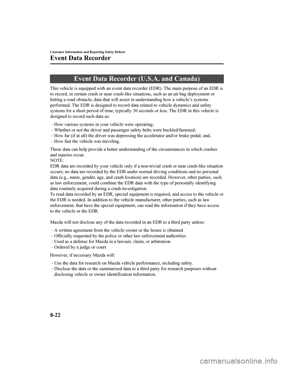 MAZDA MODEL 6 2020  Owners Manual (in English) Event Data Recorder (U.S.A. and Canada)
This vehicle is equipped with an event data recorder (EDR). The main purpose of an EDR is
to record, in certain c rash or near crash-like situations, such  as a