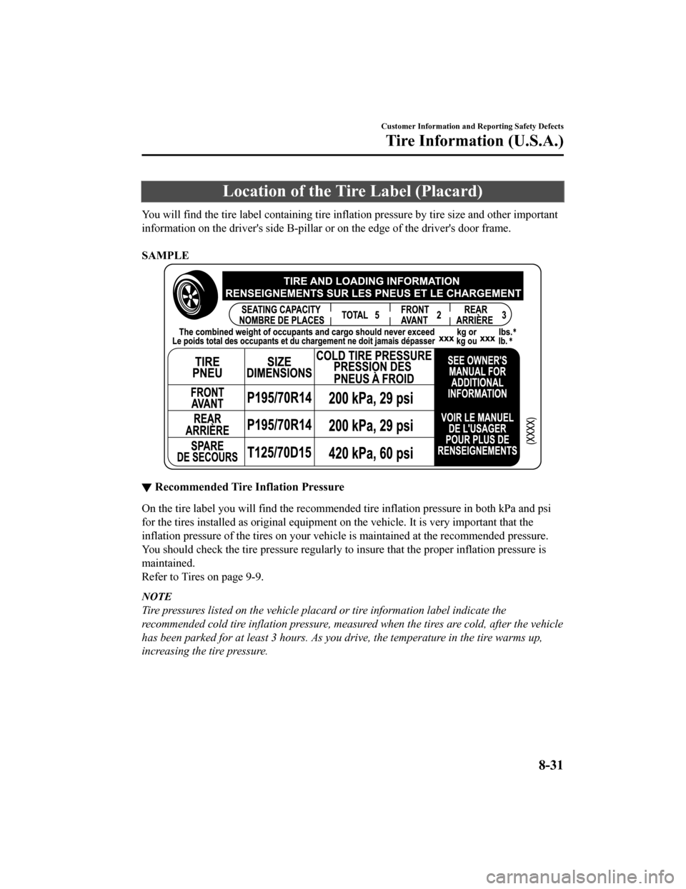 MAZDA MODEL 6 2020  Owners Manual (in English) Location of the Tire Label (Placard)
You will find the tire label containing tire inflation pressure  by tire size and other important
information on the drivers side  B-pillar or on the edge of the 