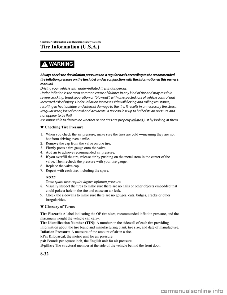 MAZDA MODEL 6 2020  Owners Manual (in English) WA R N I N G
Always check the tire inflation pressures on a regular basis according to the recommended
tire inflation pressure on the tire label and in conjunction with the information in this owners