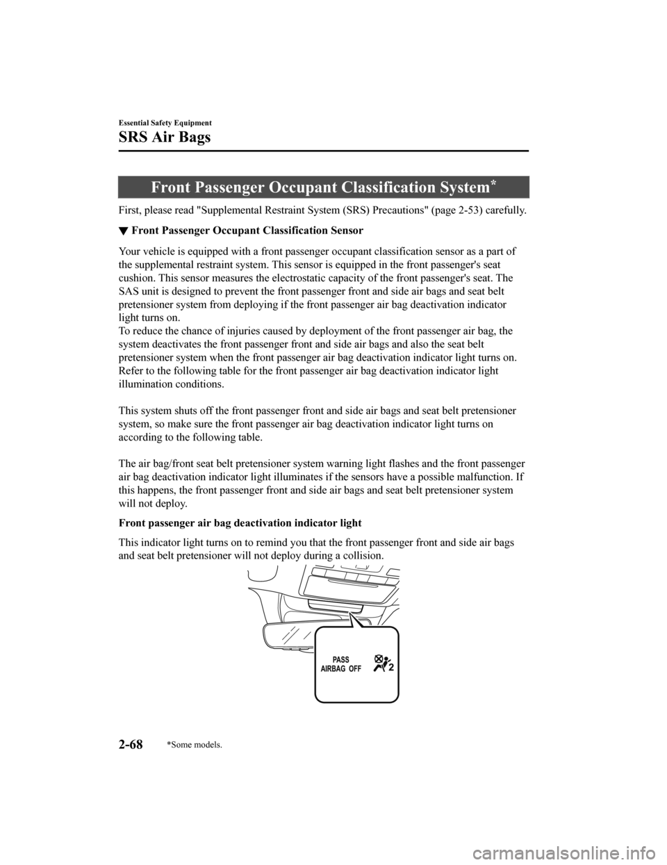 MAZDA MODEL 6 2020  Owners Manual (in English) Front Passenger Occupant Classification System*
First, please read "Supplemental Restraint System (SRS) Precaut ions" (page 2-53) carefully.
▼Front Passenger Occupant Classification Sensor
Your vehi