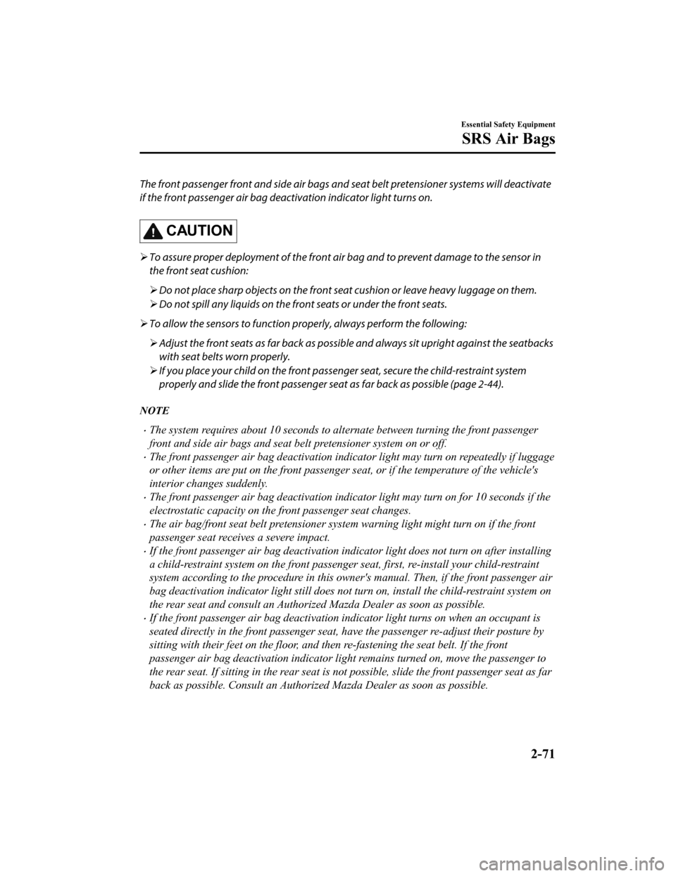 MAZDA MODEL 6 2020  Owners Manual (in English) The front passenger front and side air bags and seat belt pretensioner systems will deactivate
if the front passenger air bag deactivation indicator light turns on.
CAUTION
 To assure proper deploy