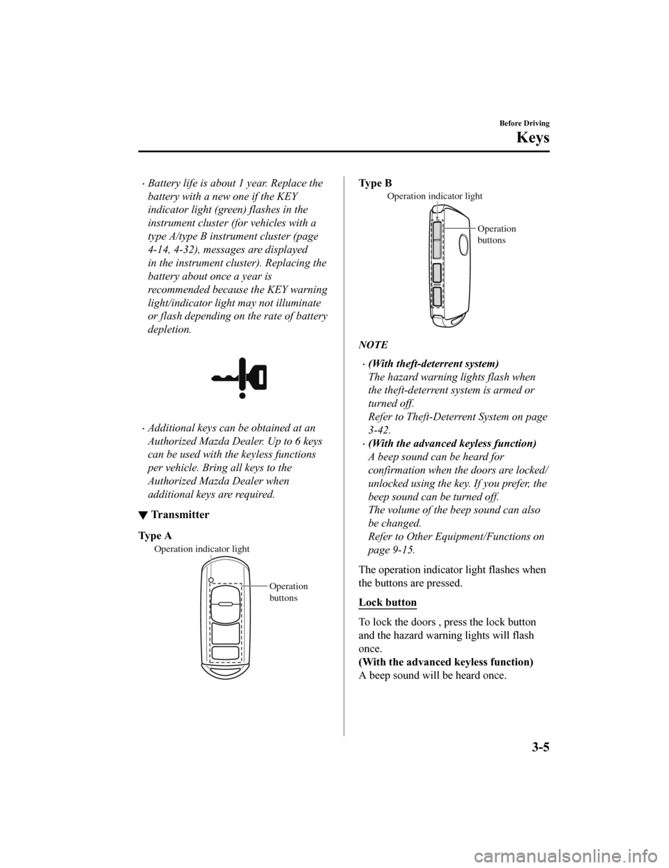 MAZDA MODEL 6 2020  Owners Manual (in English) Battery life is about 1 year. Replace the
battery with a new one if the KEY
indicator light (green) flashes in the
instrument cluster (for vehicles with a
type A/type B instrument cluster (page
4-1