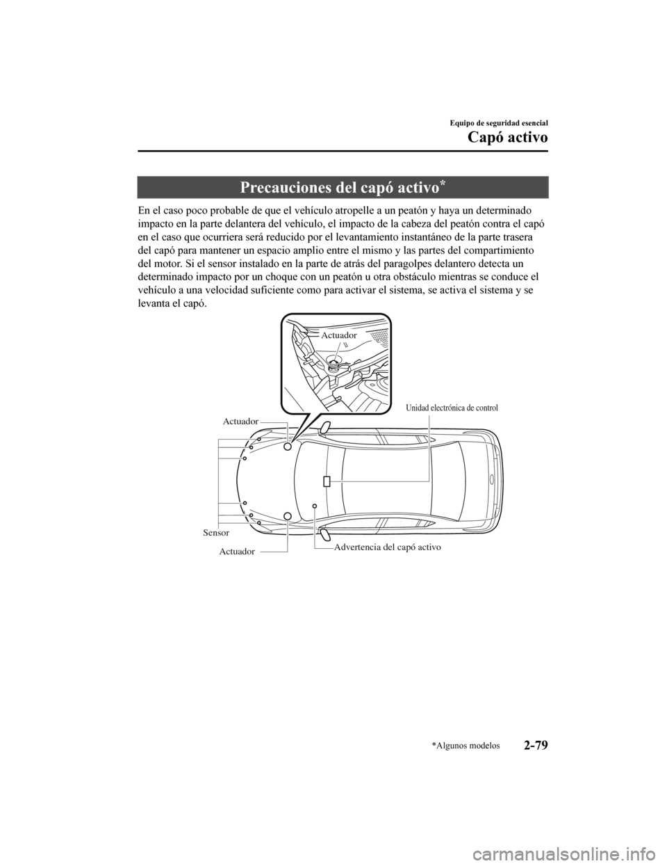 MAZDA MODEL 6 2020  Manual del propietario (in Spanish) Precauciones del capó activo*
En el caso poco probable de que el vehículo atropelle a un peatón y haya un determinado
impacto en la parte delantera de l vehículo, el impacto de la cabeza del peat�