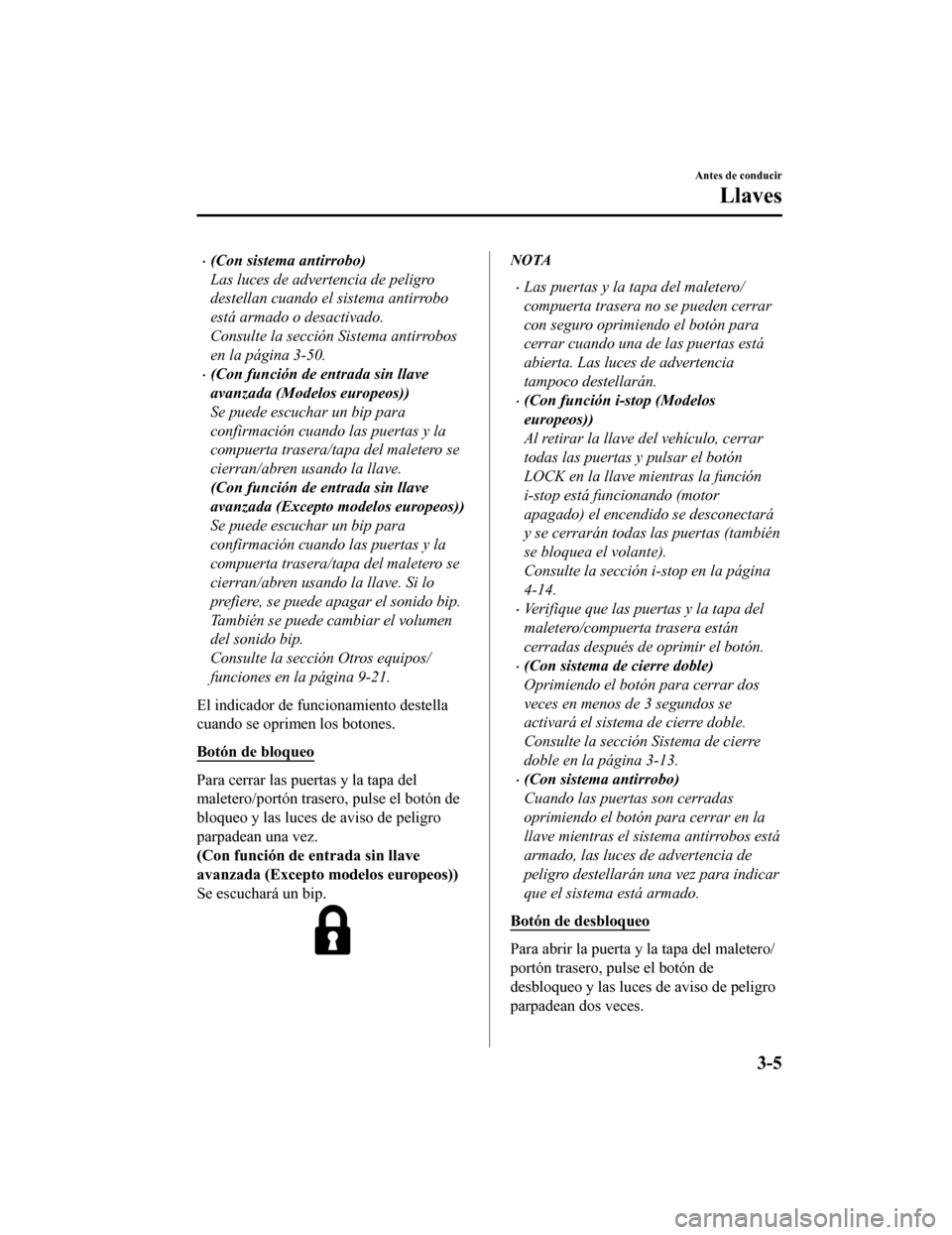 MAZDA MODEL 6 2020  Manual del propietario (in Spanish) •(Con sistema antirrobo)
Las luces de advertencia de peligro
destellan cuando el sistema antirrobo
está armado o desactivado.
Consulte la sección Sistema antirrobos
en la página 3-50.
•(Con fun