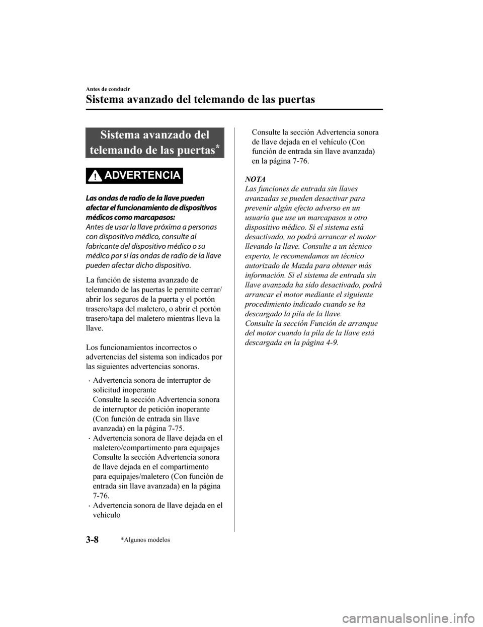 MAZDA MODEL 6 2020 Manual del propietario (in Spanish) Sistema avanzado del
telemando de las puertas
*
ADVERTENCIA
Las ondas de radio de la llave pueden
afectar el funcionamiento de dispositivos
médicos como marcapasos:
Antes de usar la llave próxima a MAZDA MODEL 6 2020 Manual del propietario (in Spanish) Sistema avanzado del
telemando de las puertas
*
ADVERTENCIA
Las ondas de radio de la llave pueden
afectar el funcionamiento de dispositivos
médicos como marcapasos:
Antes de usar la llave próxima a