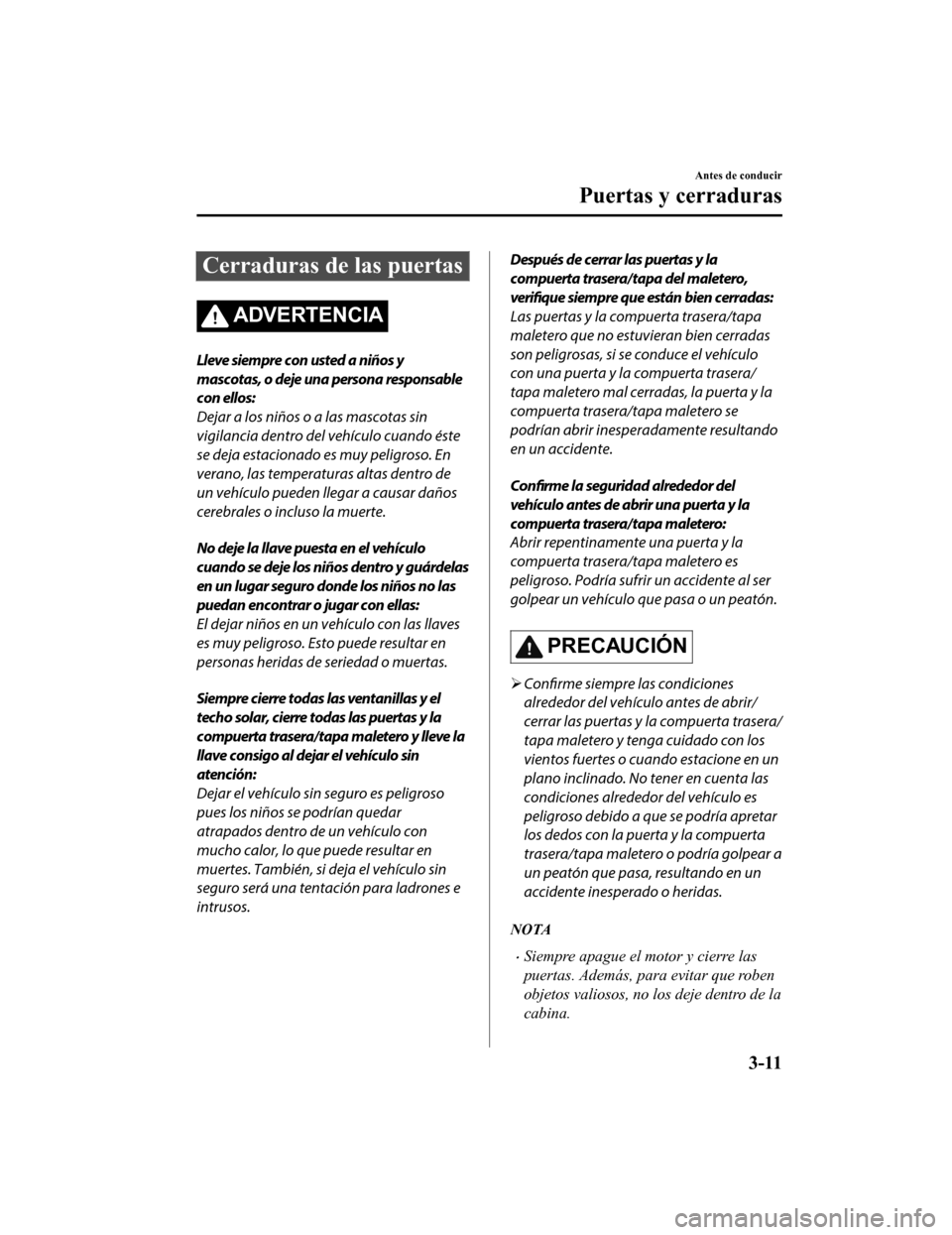MAZDA MODEL 6 2020 Manual del propietario (in Spanish) Cerraduras de las puertas
ADVERTENCIA
Lleve siempre con usted a niños y
mascotas, o deje una persona responsable
con ellos:
Dejar a los niños o a las mascotas sin
vigilancia dentro del vehÃculo cua MAZDA MODEL 6 2020 Manual del propietario (in Spanish) Cerraduras de las puertas
ADVERTENCIA
Lleve siempre con usted a niños y
mascotas, o deje una persona responsable
con ellos:
Dejar a los niños o a las mascotas sin
vigilancia dentro del vehÃculo cua