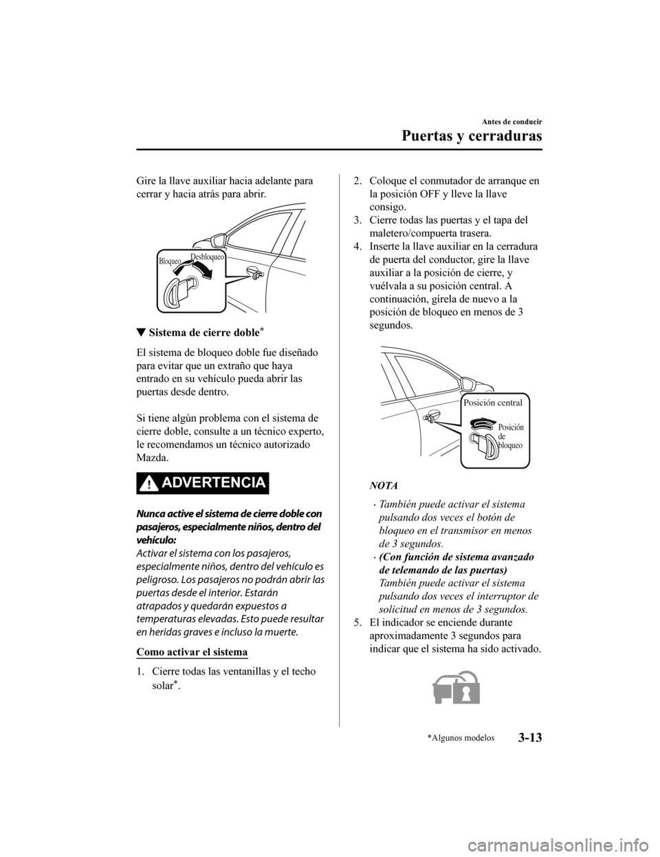 MAZDA MODEL 6 2020 Manual del propietario (in Spanish) Gire la llave auxiliar hacia adelante para
cerrar y hacia atrás para abrir.
BloqueoDesbloqueo
â–¼Sistema de cierre doble*
El sistema de bloqueo doble fue diseñado
para evitar que un extraño que hay MAZDA MODEL 6 2020 Manual del propietario (in Spanish) Gire la llave auxiliar hacia adelante para
cerrar y hacia atrás para abrir.
BloqueoDesbloqueo
â–¼Sistema de cierre doble*
El sistema de bloqueo doble fue diseñado
para evitar que un extraño que hay