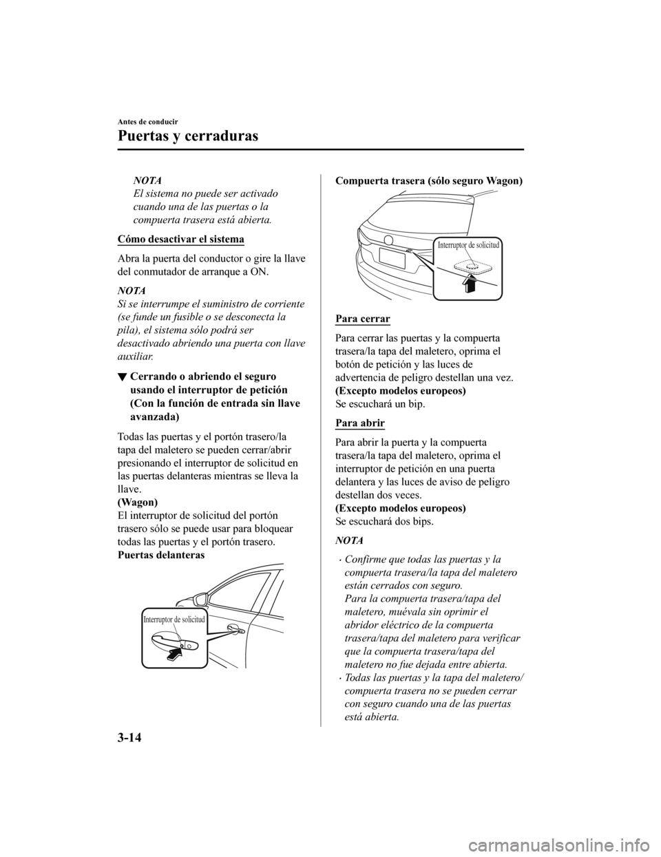 MAZDA MODEL 6 2020 Manual del propietario (in Spanish) NOTA
El sistema no puede ser activado
cuando una de las puertas o la
compuerta trasera está abierta.
Cómo desactivar el sistema
Abra la puerta del conductor o gire la llave
del conmutador de arranqu MAZDA MODEL 6 2020 Manual del propietario (in Spanish) NOTA
El sistema no puede ser activado
cuando una de las puertas o la
compuerta trasera está abierta.
Cómo desactivar el sistema
Abra la puerta del conductor o gire la llave
del conmutador de arranqu