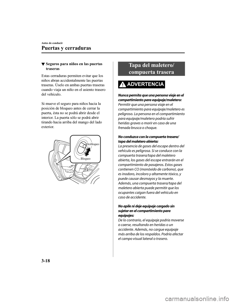 MAZDA MODEL 6 2020 Manual del propietario (in Spanish) ▼Seguros para niños en las puertas
traseras
Estas cerraduras permiten evitar que los
niños abran accidentalmente las puertas
traseras. Úselo en ambas puertas traseras
cuando viaja un niño en el MAZDA MODEL 6 2020 Manual del propietario (in Spanish) ▼Seguros para niños en las puertas
traseras
Estas cerraduras permiten evitar que los
niños abran accidentalmente las puertas
traseras. Úselo en ambas puertas traseras
cuando viaja un niño en el