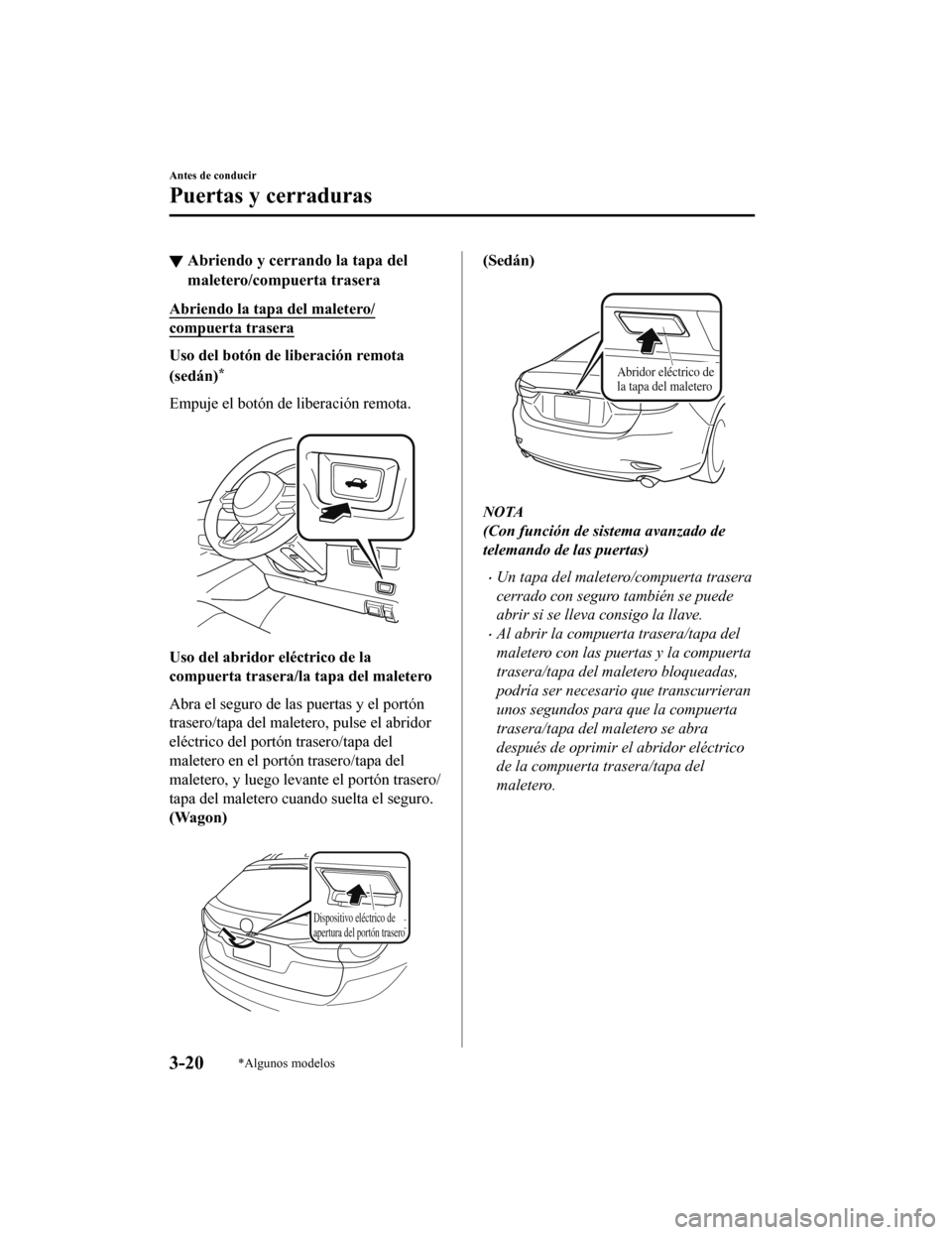 MAZDA MODEL 6 2020  Manual del propietario (in Spanish) ▼Abriendo y cerrando la tapa del
maletero/compuerta trasera
Abriendo la tapa del maletero/
compuerta trasera
Uso del botón de liberación remota
(sedán)
*
Empuje el botón de liberación remota.
 