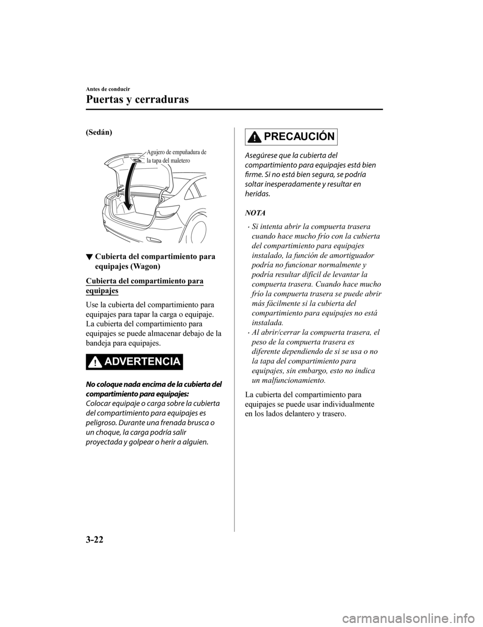 MAZDA MODEL 6 2020 Manual del propietario (in Spanish) (Sedán)
Agujero de empuñadura de
la tapa del maletero
▼ Cubierta del compartimiento para
equipajes (Wagon)
Cubierta del compartimiento para
equipajes
Use la cubierta del compartimiento para
equ MAZDA MODEL 6 2020 Manual del propietario (in Spanish) (Sedán)
Agujero de empuñadura de
la tapa del maletero
▼ Cubierta del compartimiento para
equipajes (Wagon)
Cubierta del compartimiento para
equipajes
Use la cubierta del compartimiento para
equ