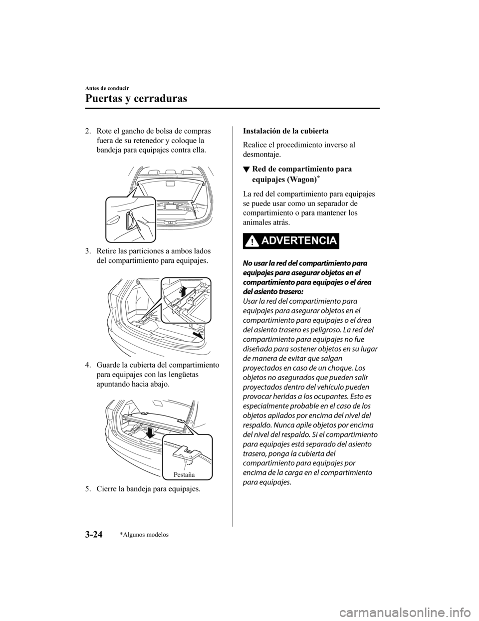 MAZDA MODEL 6 2020 Manual del propietario (in Spanish) 2. Rote el gancho de bolsa de comprasfuera de su retenedor y coloque la
bandeja para equipajes contra ella.
3. Retire las particiones a ambos ladosdel compartimiento para equipajes.
4. Guarde la c MAZDA MODEL 6 2020 Manual del propietario (in Spanish) 2. Rote el gancho de bolsa de comprasfuera de su retenedor y coloque la
bandeja para equipajes contra ella.
3. Retire las particiones a ambos ladosdel compartimiento para equipajes.
4. Guarde la c