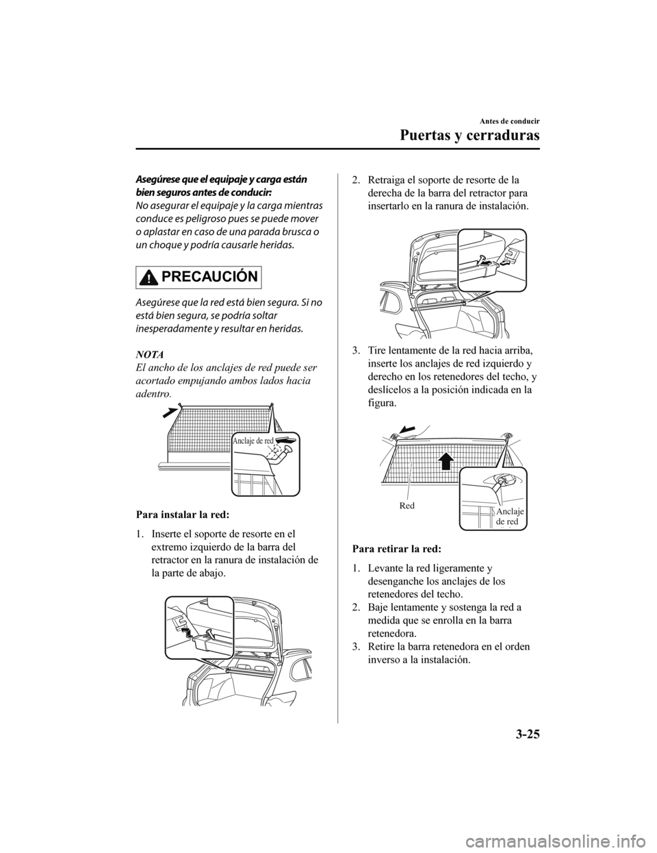 MAZDA MODEL 6 2020 Manual del propietario (in Spanish) Asegúrese que el equipaje y carga están
bien seguros antes de conducir:
No asegurar el equipaje y la carga mientras
conduce es peligroso pues se puede mover
o aplastar en caso de una parada brusca o MAZDA MODEL 6 2020 Manual del propietario (in Spanish) Asegúrese que el equipaje y carga están
bien seguros antes de conducir:
No asegurar el equipaje y la carga mientras
conduce es peligroso pues se puede mover
o aplastar en caso de una parada brusca o