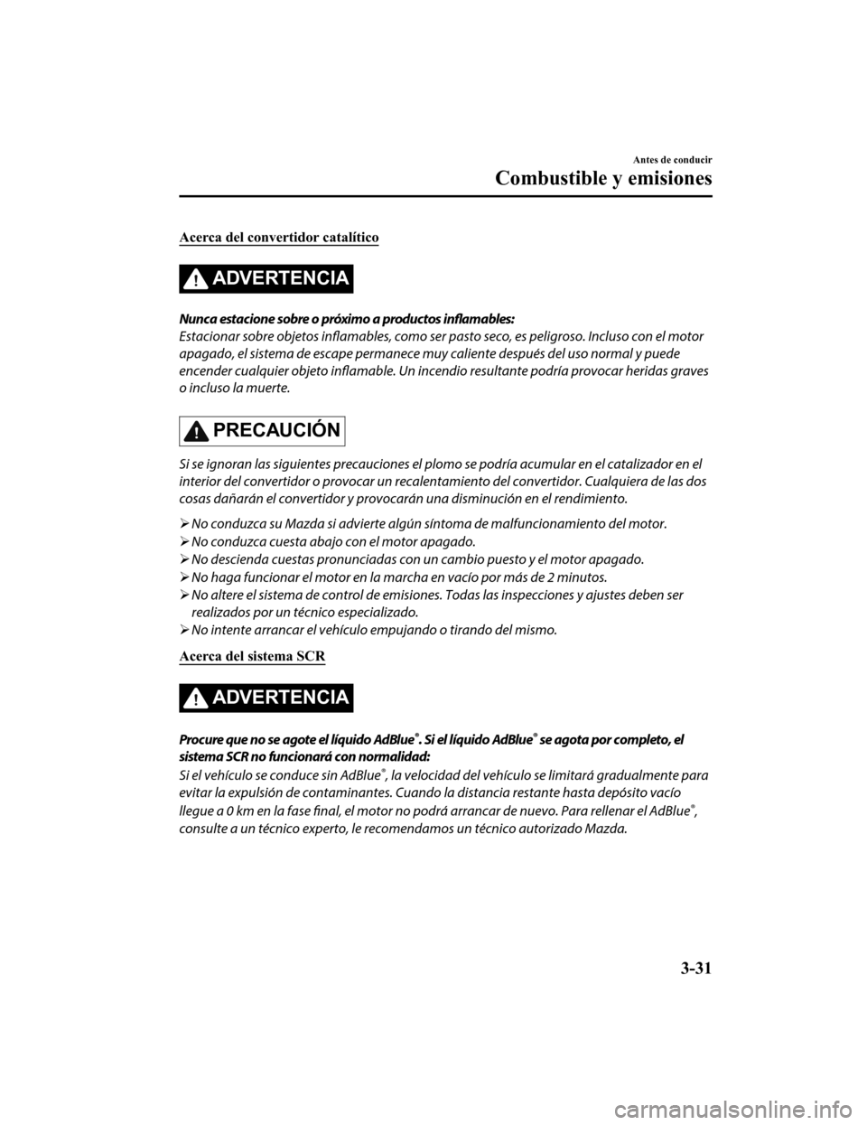 MAZDA MODEL 6 2020 Manual del propietario (in Spanish) Acerca del convertidor catalítico
ADVERTENCIA
Nunca estacione sobre o próximo a productos inflamables:
Estacionar sobre objetos inflamables, como ser pasto seco, es peli
groso. Incluso con el motor
MAZDA MODEL 6 2020 Manual del propietario (in Spanish) Acerca del convertidor catalítico
ADVERTENCIA
Nunca estacione sobre o próximo a productos inflamables:
Estacionar sobre objetos inflamables, como ser pasto seco, es peli
groso. Incluso con el motor
