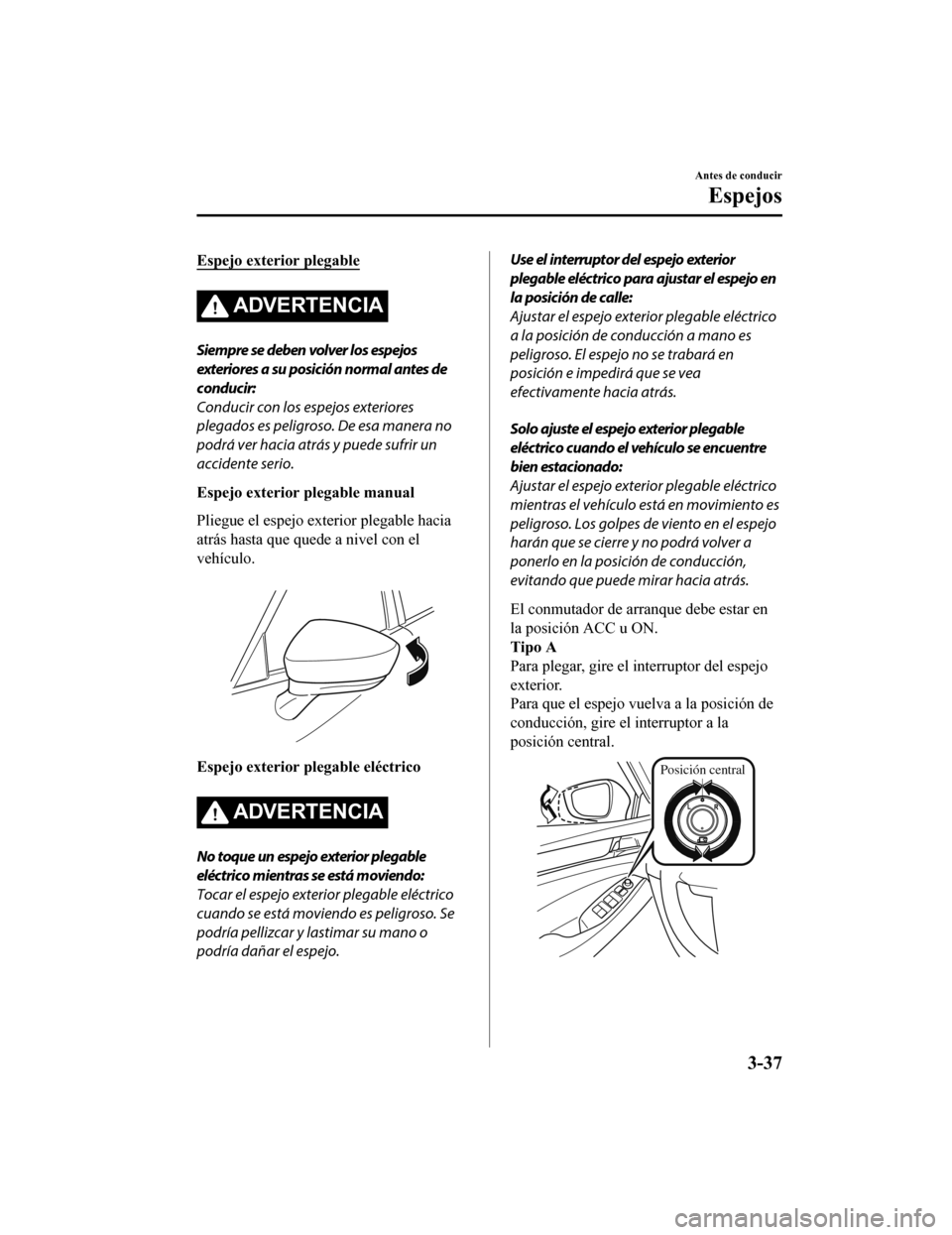 MAZDA MODEL 6 2020 Manual del propietario (in Spanish) Espejo exterior plegable
ADVERTENCIA
Siempre se deben volver los espejos
exteriores a su posición normal antes de
conducir:
Conducir con los espejos exteriores
plegados es peligroso. De esa manera no MAZDA MODEL 6 2020 Manual del propietario (in Spanish) Espejo exterior plegable
ADVERTENCIA
Siempre se deben volver los espejos
exteriores a su posición normal antes de
conducir:
Conducir con los espejos exteriores
plegados es peligroso. De esa manera no