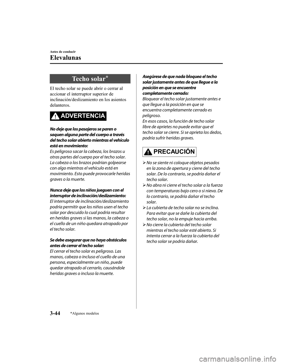 MAZDA MODEL 6 2020 Manual del propietario (in Spanish) Te c h o s o l a r*
El techo solar se puede abrir o cerrar al
accionar el interruptor superior de
inclinación/deslizamiento en los asientos
delanteros.
ADVERTENCIA
No deje que los pasajeros se pare MAZDA MODEL 6 2020 Manual del propietario (in Spanish) Te c h o s o l a r*
El techo solar se puede abrir o cerrar al
accionar el interruptor superior de
inclinación/deslizamiento en los asientos
delanteros.
ADVERTENCIA
No deje que los pasajeros se pare