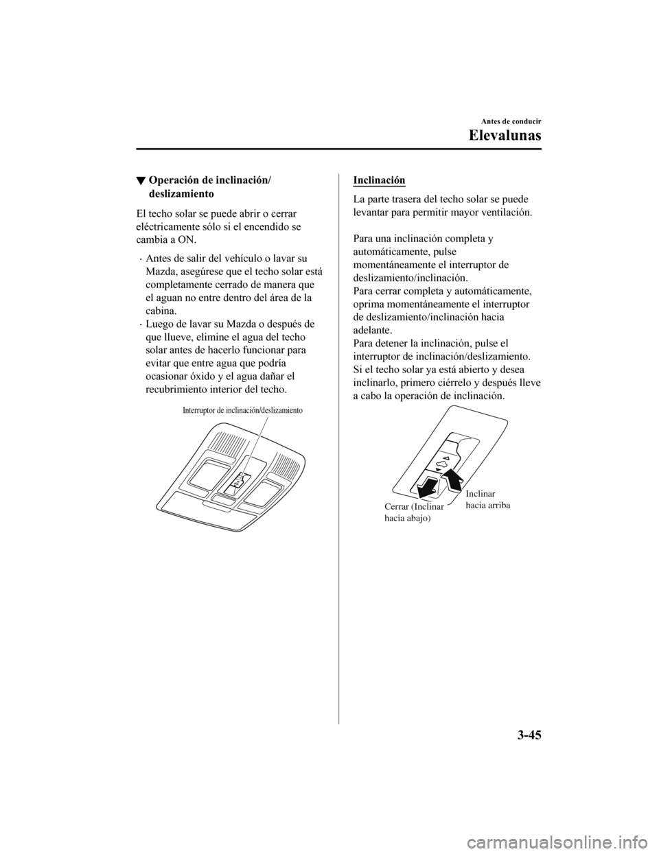 MAZDA MODEL 6 2020 Manual del propietario (in Spanish) ▼Operación de inclinación/
deslizamiento
El techo solar se puede abrir o cerrar
eléctricamente sólo si el encendido se
cambia a ON.
•Antes de salir del vehículo o lavar su
Mazda, asegúrese q MAZDA MODEL 6 2020 Manual del propietario (in Spanish) ▼Operación de inclinación/
deslizamiento
El techo solar se puede abrir o cerrar
eléctricamente sólo si el encendido se
cambia a ON.
•Antes de salir del vehículo o lavar su
Mazda, asegúrese q
