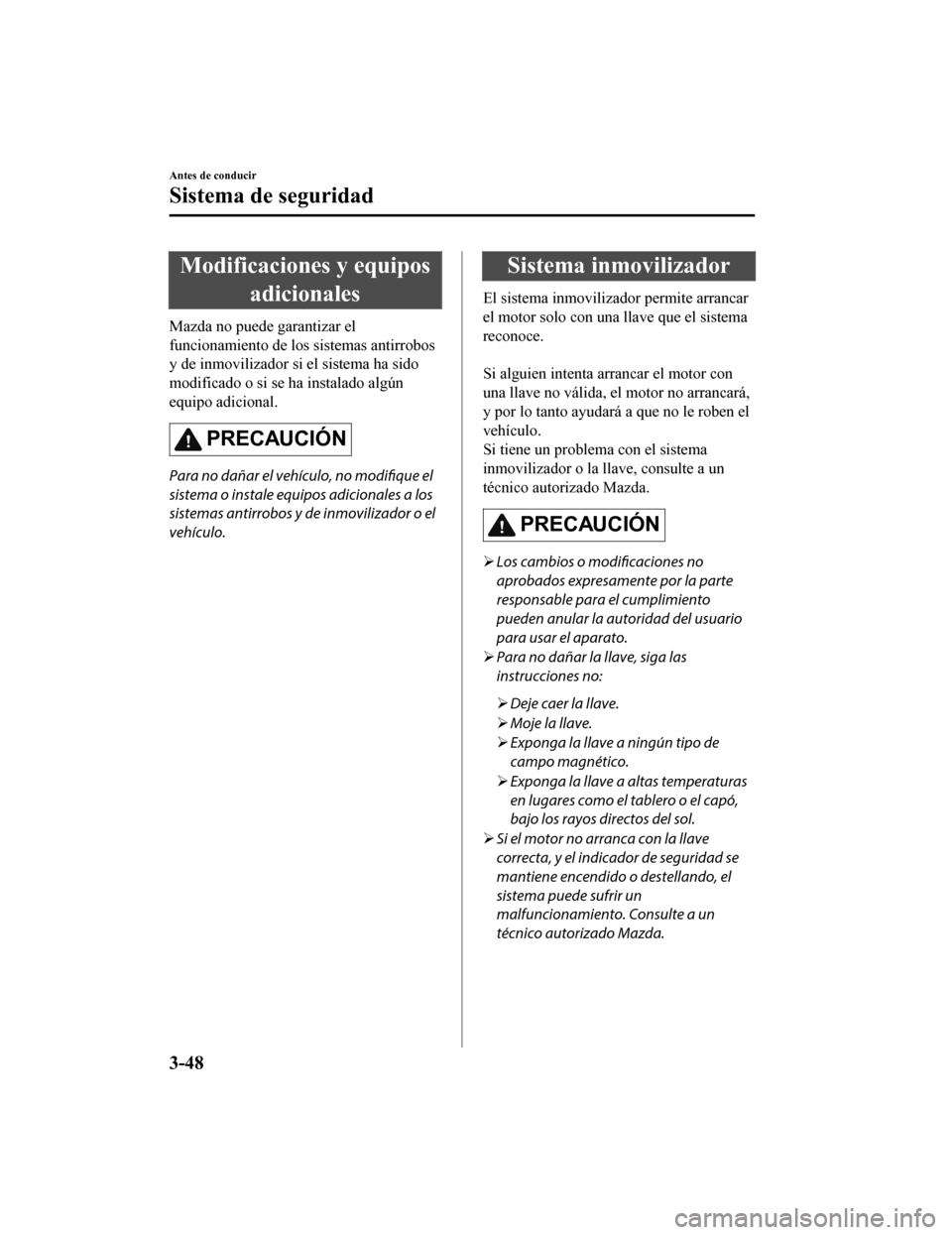 MAZDA MODEL 6 2020 Manual del propietario (in Spanish) Modificaciones y equiposadicionales
Mazda no puede garantizar el
funcionamiento de los sistemas antirrobos
y de inmovilizador si el sistema ha sido
modificado o si se ha instalado algún
equipo adici MAZDA MODEL 6 2020 Manual del propietario (in Spanish) Modificaciones y equiposadicionales
Mazda no puede garantizar el
funcionamiento de los sistemas antirrobos
y de inmovilizador si el sistema ha sido
modificado o si se ha instalado algún
equipo adici