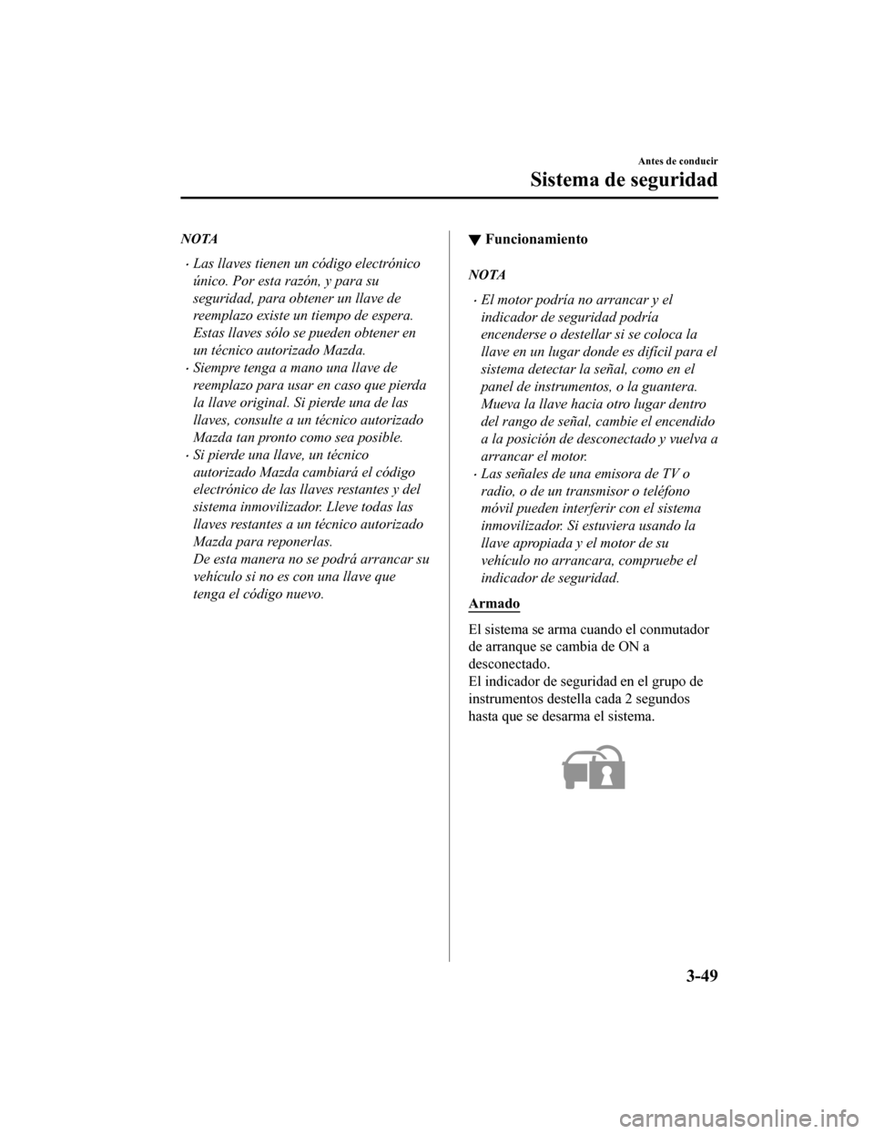MAZDA MODEL 6 2020 Manual del propietario (in Spanish) NOTA
•Las llaves tienen un código electrónico
único. Por esta razón, y para su
seguridad, para obtener un llave de
reemplazo existe un tiempo de espera.
Estas llaves sólo se pueden obtener en
u MAZDA MODEL 6 2020 Manual del propietario (in Spanish) NOTA
•Las llaves tienen un código electrónico
único. Por esta razón, y para su
seguridad, para obtener un llave de
reemplazo existe un tiempo de espera.
Estas llaves sólo se pueden obtener en
u