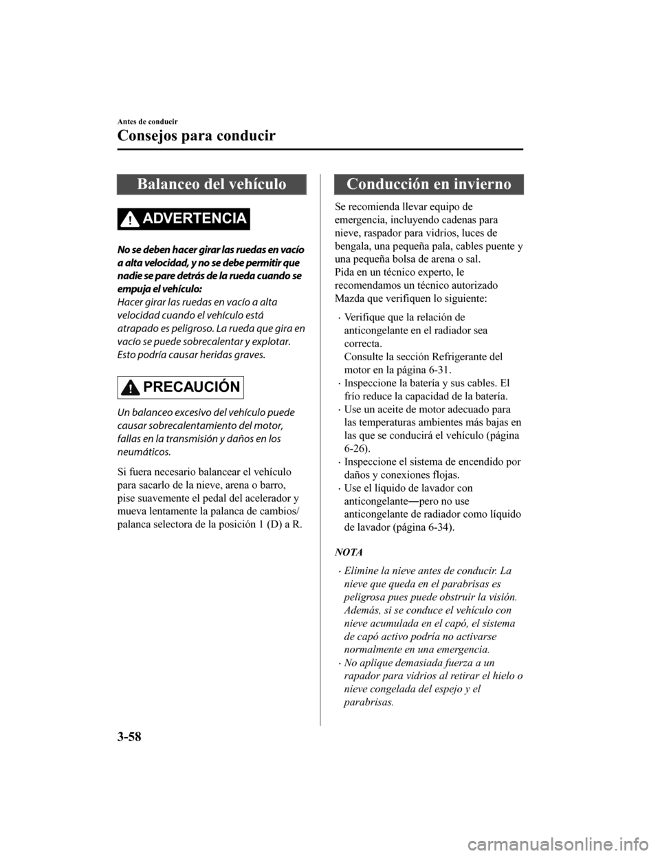 MAZDA MODEL 6 2020 Manual del propietario (in Spanish) Balanceo del vehículo
ADVERTENCIA
No se deben hacer girar las ruedas en vacío
a alta velocidad, y no se debe permitir que
nadie se pare detrás de la rueda cuando se
empuja el vehículo:
Hacer girar MAZDA MODEL 6 2020 Manual del propietario (in Spanish) Balanceo del vehículo
ADVERTENCIA
No se deben hacer girar las ruedas en vacío
a alta velocidad, y no se debe permitir que
nadie se pare detrás de la rueda cuando se
empuja el vehículo:
Hacer girar