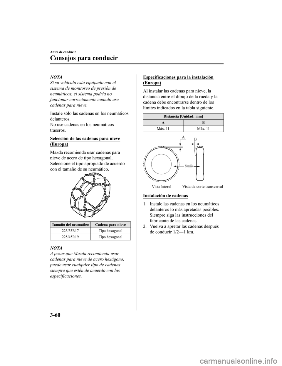 MAZDA MODEL 6 2020 Manual del propietario (in Spanish) NOTA
Si su vehículo está equipado con el
sistema de monitoreo de presión de
neumáticos, el sistema podría no
funcionar correctamente cuando use
cadenas para nieve.
Instale sólo las cadenas en lo MAZDA MODEL 6 2020 Manual del propietario (in Spanish) NOTA
Si su vehículo está equipado con el
sistema de monitoreo de presión de
neumáticos, el sistema podría no
funcionar correctamente cuando use
cadenas para nieve.
Instale sólo las cadenas en lo