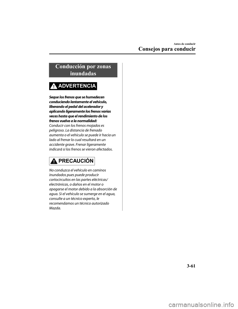 MAZDA MODEL 6 2020 Manual del propietario (in Spanish) Conducción por zonasinundadas
ADVERTENCIA
Seque los frenos que se humedecen
conduciendo lentamente el vehículo,
liberando el pedal del acelerador y
aplicando ligeramente los frenos varias
veces hast MAZDA MODEL 6 2020 Manual del propietario (in Spanish) Conducción por zonasinundadas
ADVERTENCIA
Seque los frenos que se humedecen
conduciendo lentamente el vehículo,
liberando el pedal del acelerador y
aplicando ligeramente los frenos varias
veces hast