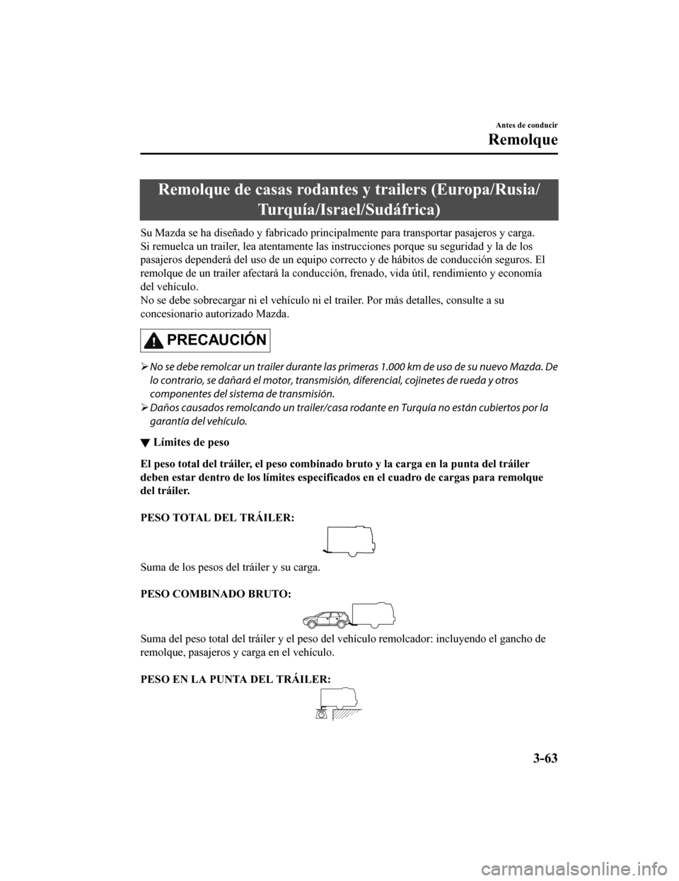 MAZDA MODEL 6 2020  Manual del propietario (in Spanish) Remolque de casas rodantes y trailers (Europa/Rusia/Turquía/Israel/Sudáfrica)
Su Mazda se ha diseñado y fabricado principalmente para transpo rtar pasajeros y carga.
Si remuelca un trailer, lea ate