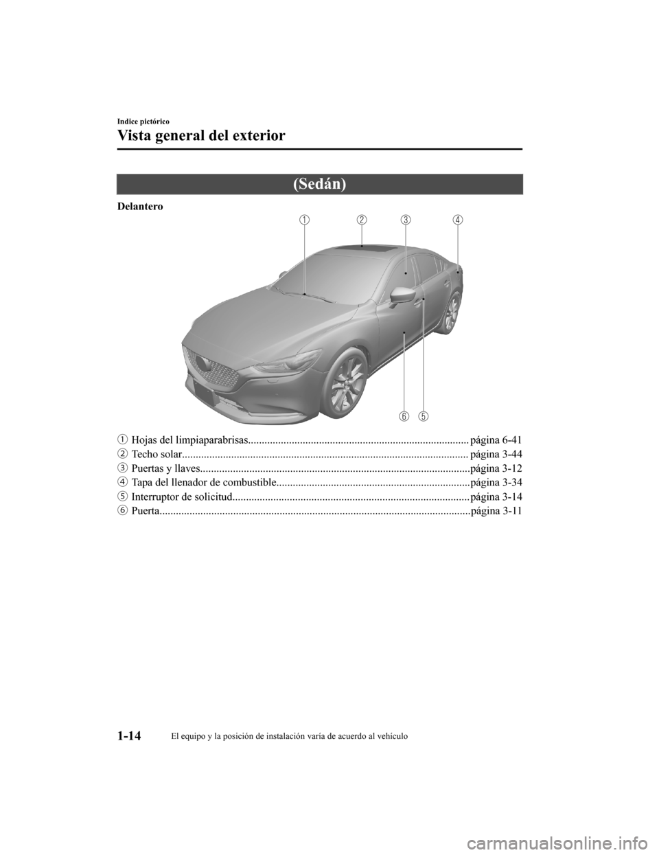 MAZDA MODEL 6 2020  Manual del propietario (in Spanish) (Sedán)
Delantero
ƒHojas del limpiaparabrisas..................................... ............................................ página 6-41
„ Techo solar........................................