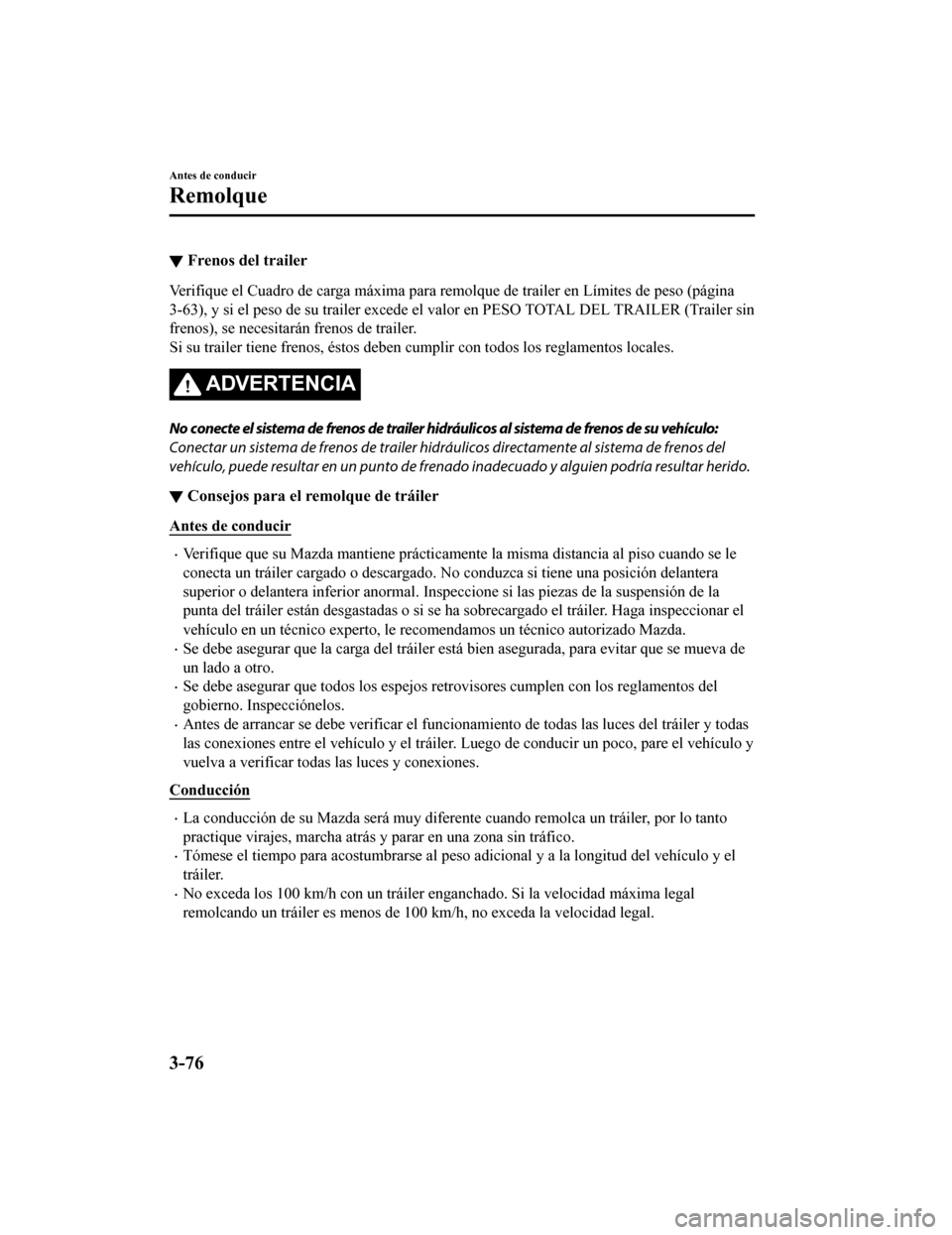 MAZDA MODEL 6 2020 Manual del propietario (in Spanish) ▼Frenos del trailer
Verifique el Cuadro de carga máxim
a para remolque de trailer en Límites de peso (página
3-63), y si el peso de su traile r excede el valor en PESO TOTAL DEL TRAILER (Trailer MAZDA MODEL 6 2020 Manual del propietario (in Spanish) ▼Frenos del trailer
Verifique el Cuadro de carga máxim
a para remolque de trailer en Límites de peso (página
3-63), y si el peso de su traile r excede el valor en PESO TOTAL DEL TRAILER (Trailer