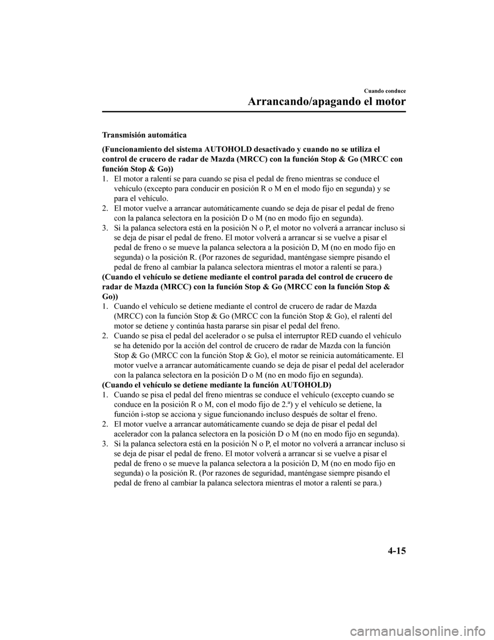 MAZDA MODEL 6 2020 Manual del propietario (in Spanish) Transmisión automática
(Funcionamiento del sistema AUTOHOLD desactivado y cuando no se utiliza el
control de crucero de radar de M azda (MRCC) con la función Stop & Go (MRCC con
función Stop & Go MAZDA MODEL 6 2020 Manual del propietario (in Spanish) Transmisión automática
(Funcionamiento del sistema AUTOHOLD desactivado y cuando no se utiliza el
control de crucero de radar de M azda (MRCC) con la función Stop & Go (MRCC con
función Stop & Go