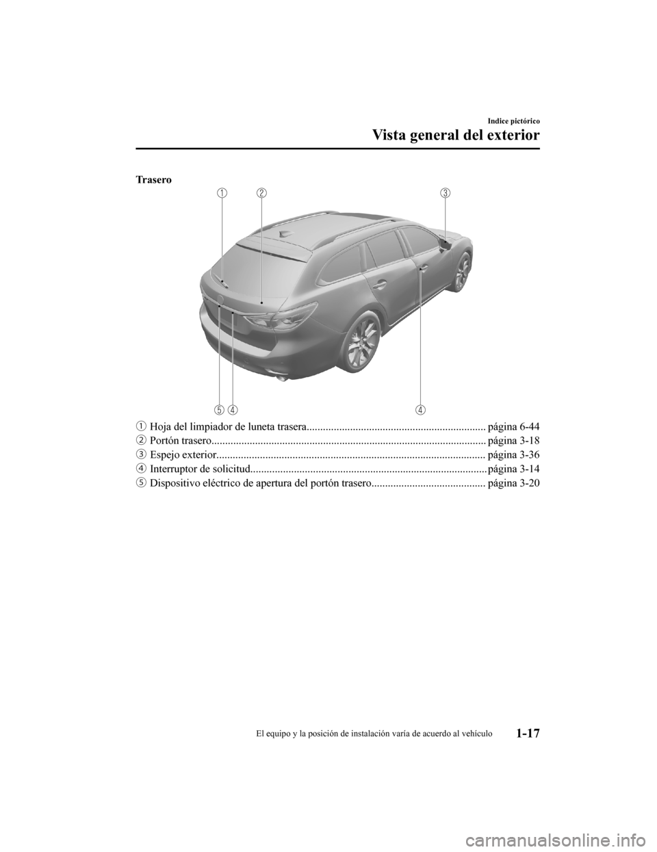 MAZDA MODEL 6 2020  Manual del propietario (in Spanish) Tr a s e r o
ƒHoja del limpiador de luneta trasera........................... ....................................... página 6-44
„ Portón trasero...............................................