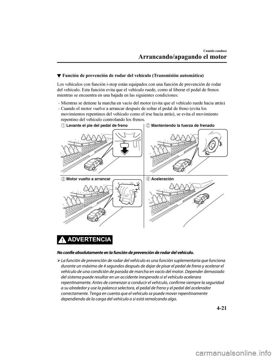 MAZDA MODEL 6 2020  Manual del propietario (in Spanish) ▼Función de prevención de rodar del vehículo (Transmisión automá
tica)
Los vehículos con función i-stop están equipados con una función de prevención de rodar
del vehículo. Esta función 